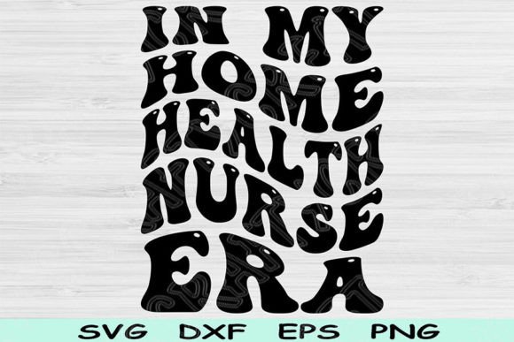 In My Home Health Nurse Era SVG: Crafts & Graphics
