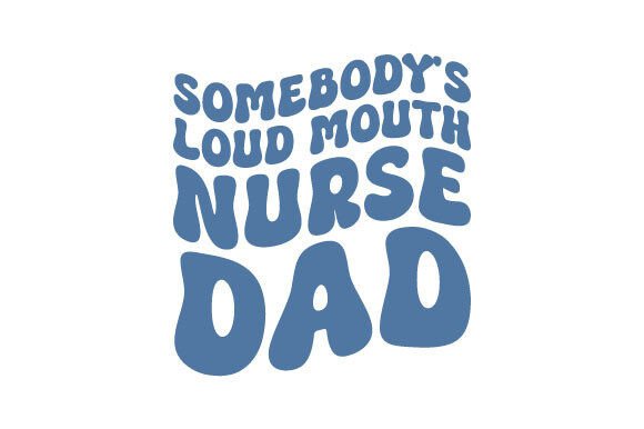 Review: Somebody's Loud Mouth Nurse Dad SVG for Embroidery
