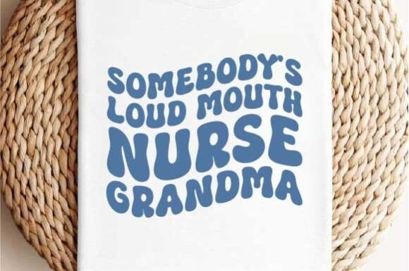Somebody's Loud Mouth Nurse Grandma: Graphics for Crafts